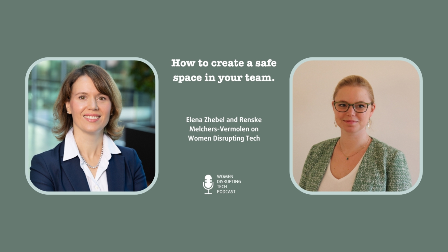 Pictures of Elena Zhebel and Renske Melchers-Vermolen with a quote from episode 42 of the Women Disrupting Tech podcast titled 'How to Create a Safe Space in Your Team." Go to the blog to listen or search for "Women Disrupting Tech" in your favorite podcast player.