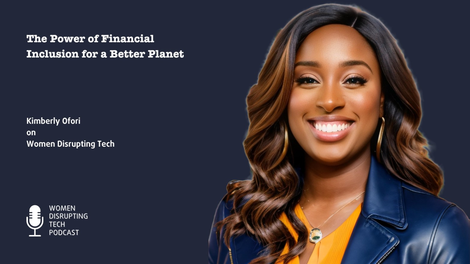 Picture of Kimberly Ofori who is a guest on episode 54 of Women Disrupting Tech, titled "The Power of Financial Inclusion for a Better Planet. Search for Women Disrupting Tech in your favorite podcast player to listen or use the links in the blog post.