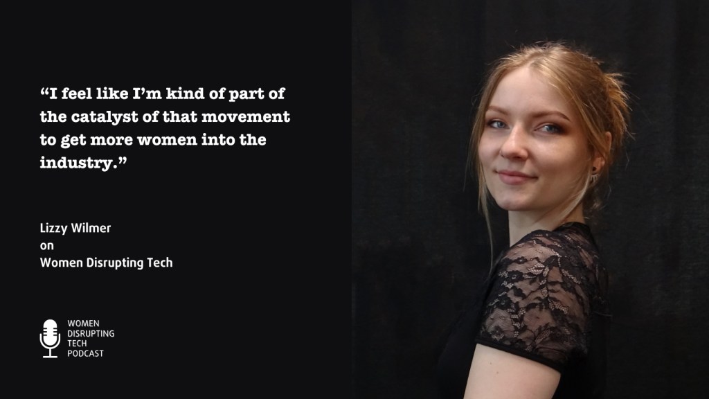Picture of Lizzy Wilmer with a quote from episode 55 of Women Disrupting Tech. Click the image to listen.