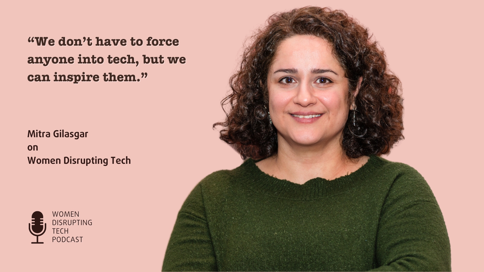 This is a picture of Mitra Gilasgar with a quote from episode 67 of Women Disrupting Tech, which features an interview with her.