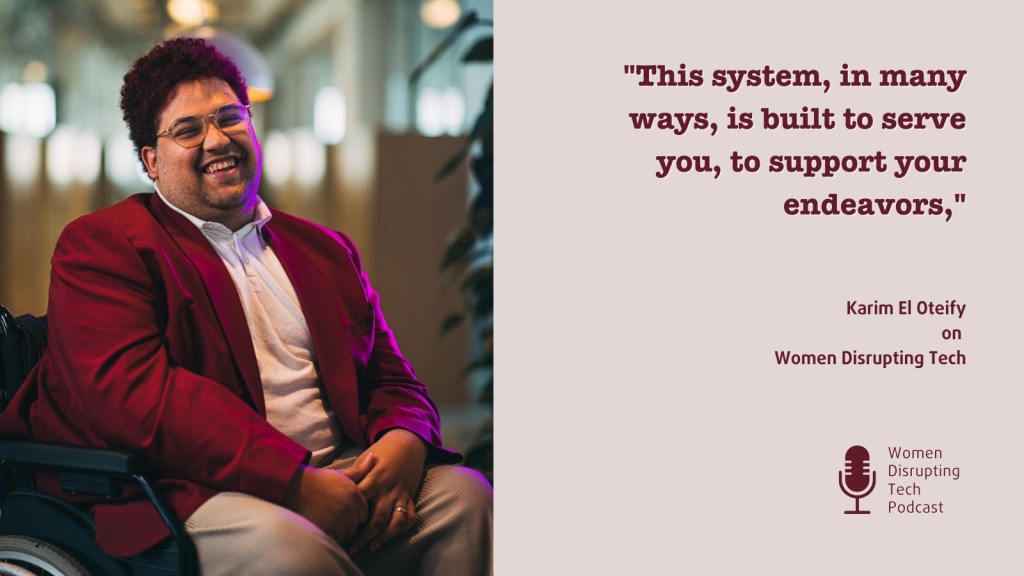This is a picture of Karim El Oteify with a quote from episode 82 of Women Disrupting Tech that features an interview with him.