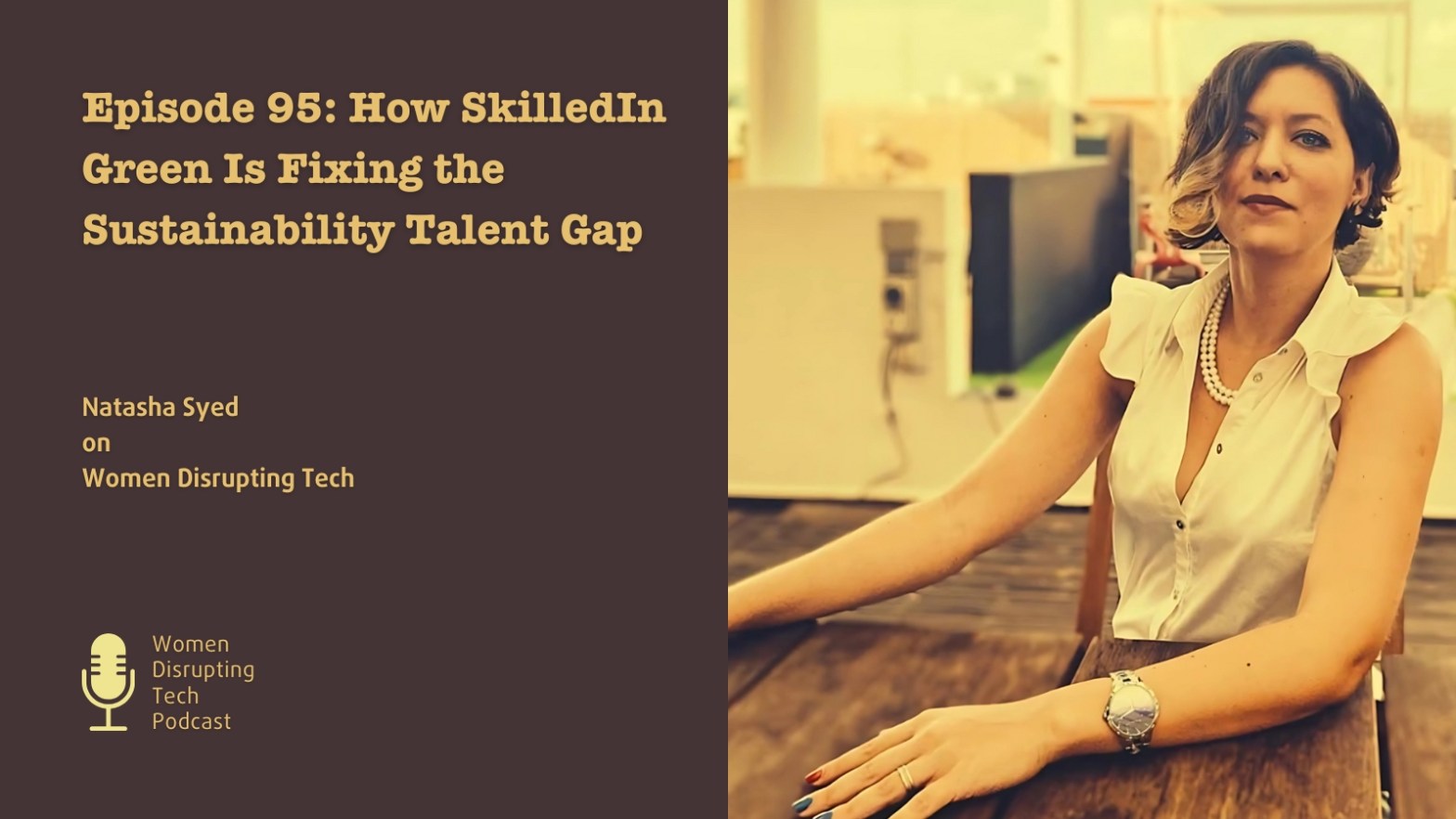 This is a picture of Natasha Syed, founder of SkilledInGreen, with the title of episode 95 of Women Disrupting Tech, which features an interview with her.