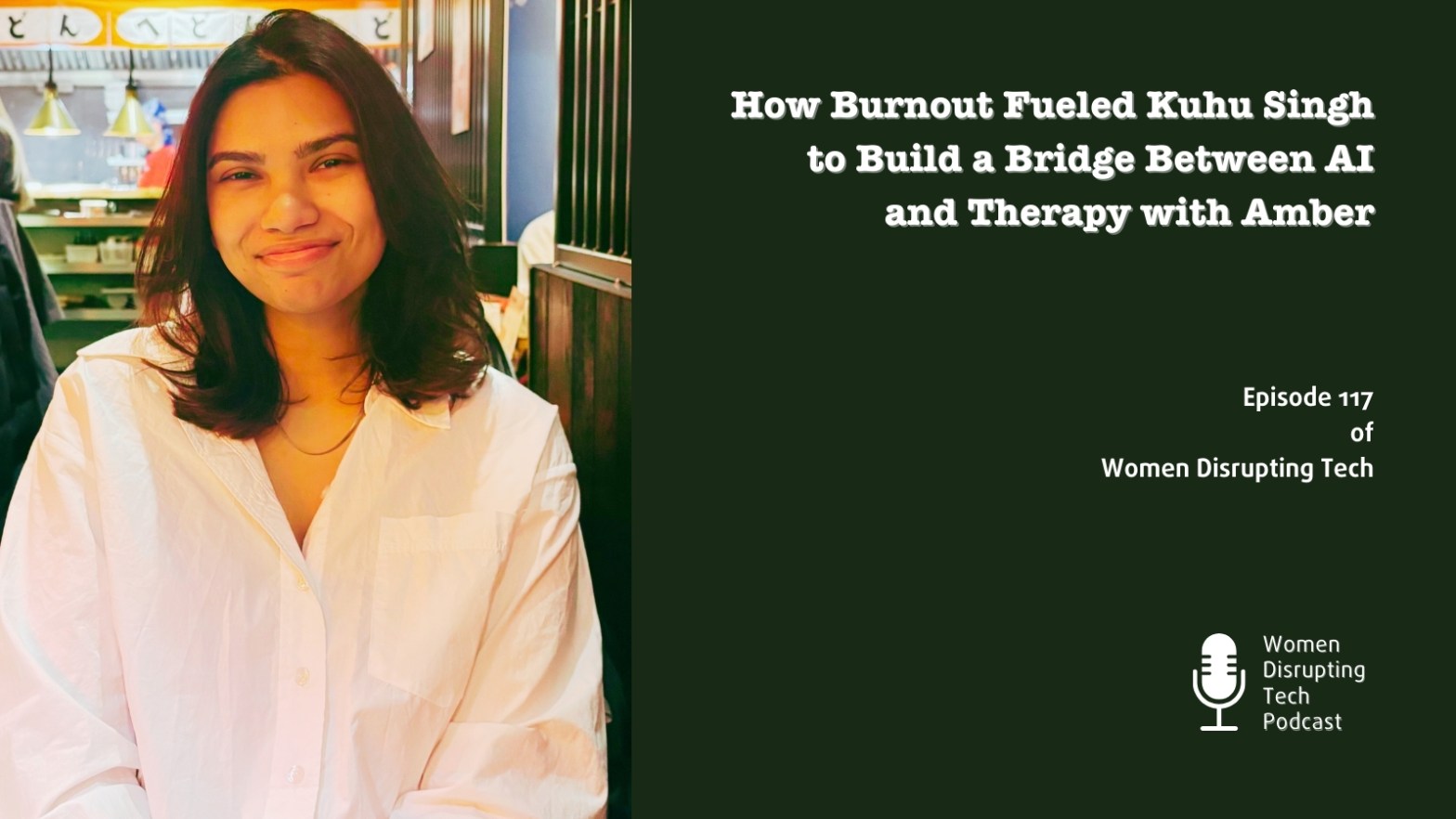 Picture of Kuhu Singh, founder of Amber, on the artwork for episode 117 of Women Disrupting Tech, titled ‘How Burnout Fueled Kuhu Singh to Build a Bridge Between AI and Therapy with Amber’