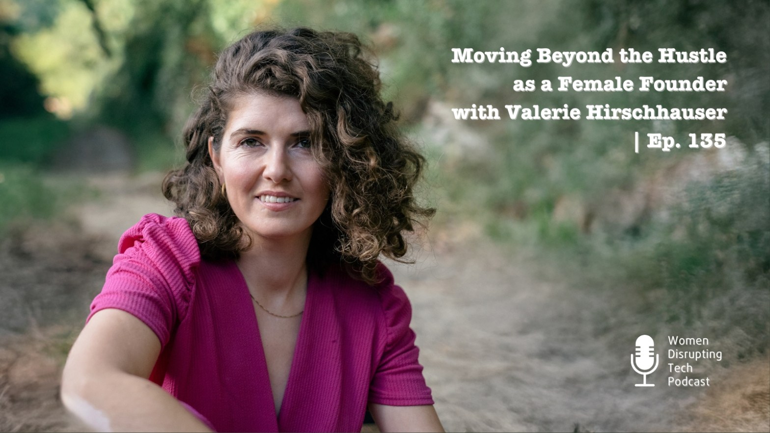 Picture of Valerie Hirschhauser on the artwork of episode 135 of the podcast Women Disrupting Tech titled 'Moving Beyond the Hustle as a Female Founder with Valerie Hirschhauser'