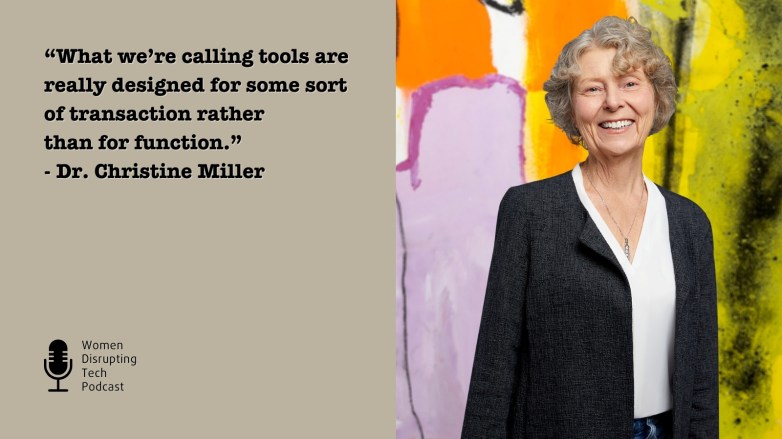 Picture of Dr. Christine Miller with her quote from the episode 144 of the podcast Women Disrupting Tech. Her quote: “What we’re calling tools are really designed for some sort of transaction rather than for function.” The episode is titled 'How Power and Design Shape the Technology We Use With Dr. Christine Miller'