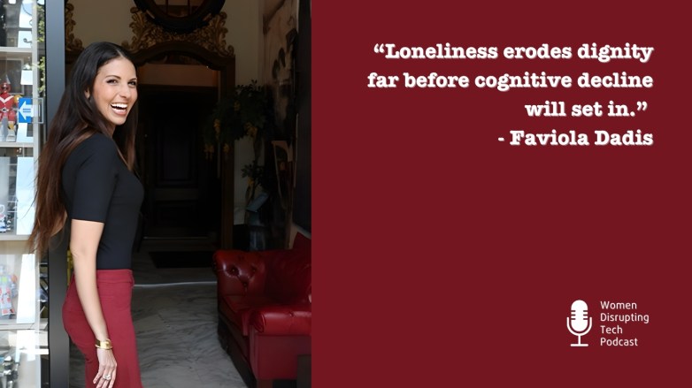 Picture of Faviola Dadis with a quote from episode 146 of the podcast Women Disrupting Tech, titled ‘How a Female Founder Restores Dignity for Brain Injury Patients with Faviola Dadis’. The quote says “Loneliness erodes dignity long before cognitive decline will set in.”