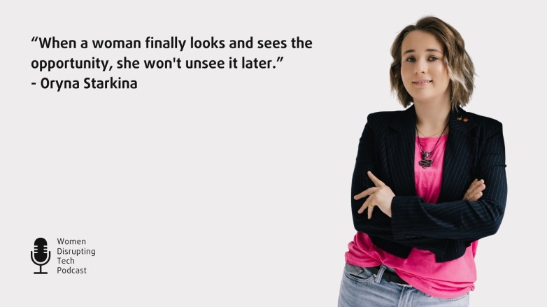 Picture of Oryna Starkina with a quote from episode 142 of the podcast Women Disrupting Tech. The quote reads “When a woman finally looks and sees the opportunity, she won't unsee it later.” The episode is titled ‘How a Female Founder Builds a Tech Startup During War in Ukraine with Oryna Starkina.’