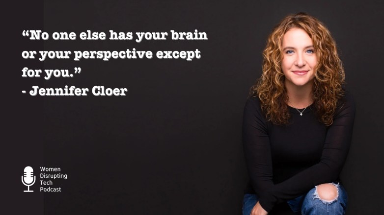 Picture of SheUnfolds co-founder Emily van Putten with a quote from episode 111 of the podcast Women Disrupting Tech which features an interview with her. Picture of Jennifer Cloer (right) with a quote from episode 147 of the podcast Women Disrupting Tech, which features an interview with her. The quote reads, “No one else has your brain or your perspective except for you.“ The episode is titled ‘The Anatomy of a Female Founder Story That Drives Action with Jennifer Cloer’.