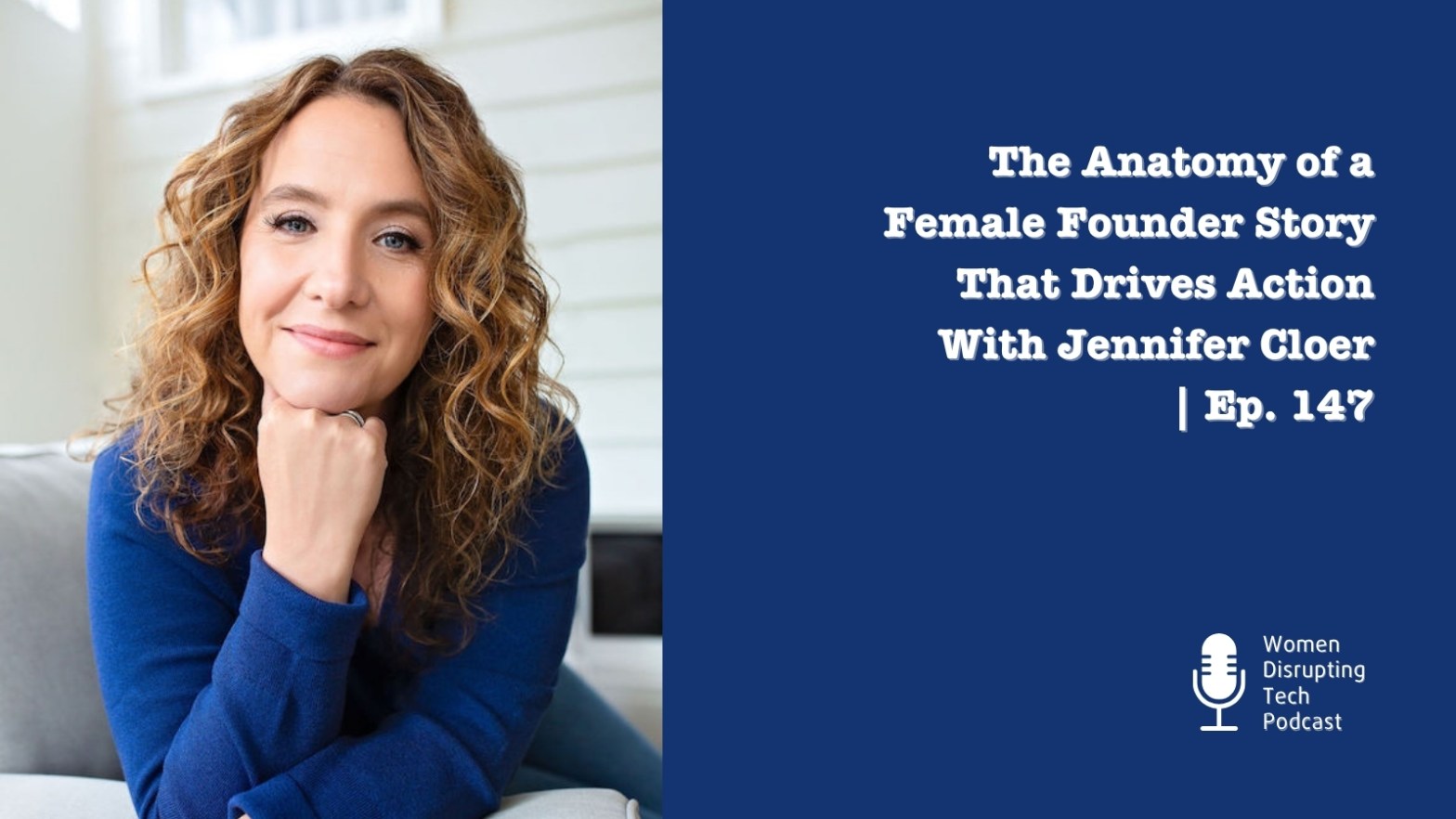 Picture of Jennifer Cloer (left) on the artwork of episode 147 of the podcast Women Disrupting Tech, which features an interview with her. The episode is titled ‘The Anatomy of a Female Founder Story That Drives Action with Jennifer Cloer’.